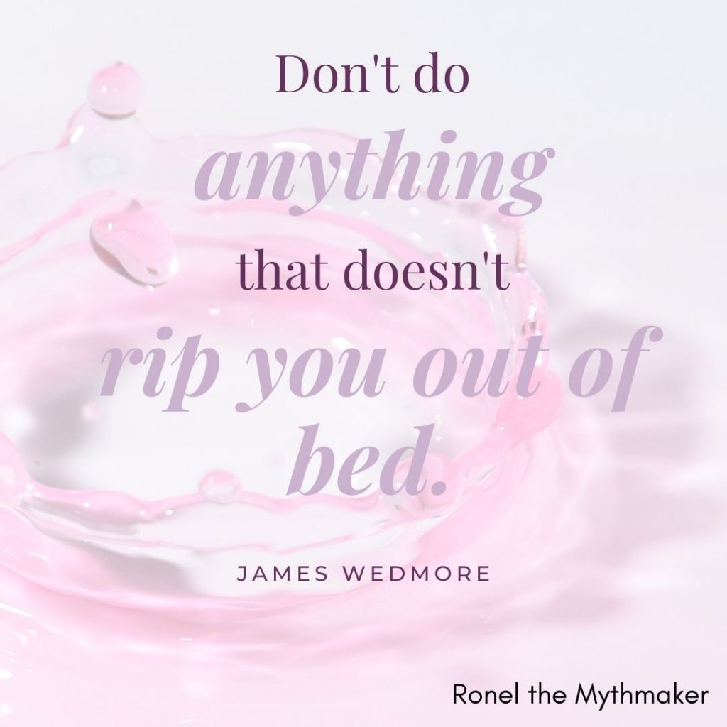 don't do anything that doesn't rip you out of bed james wedmore