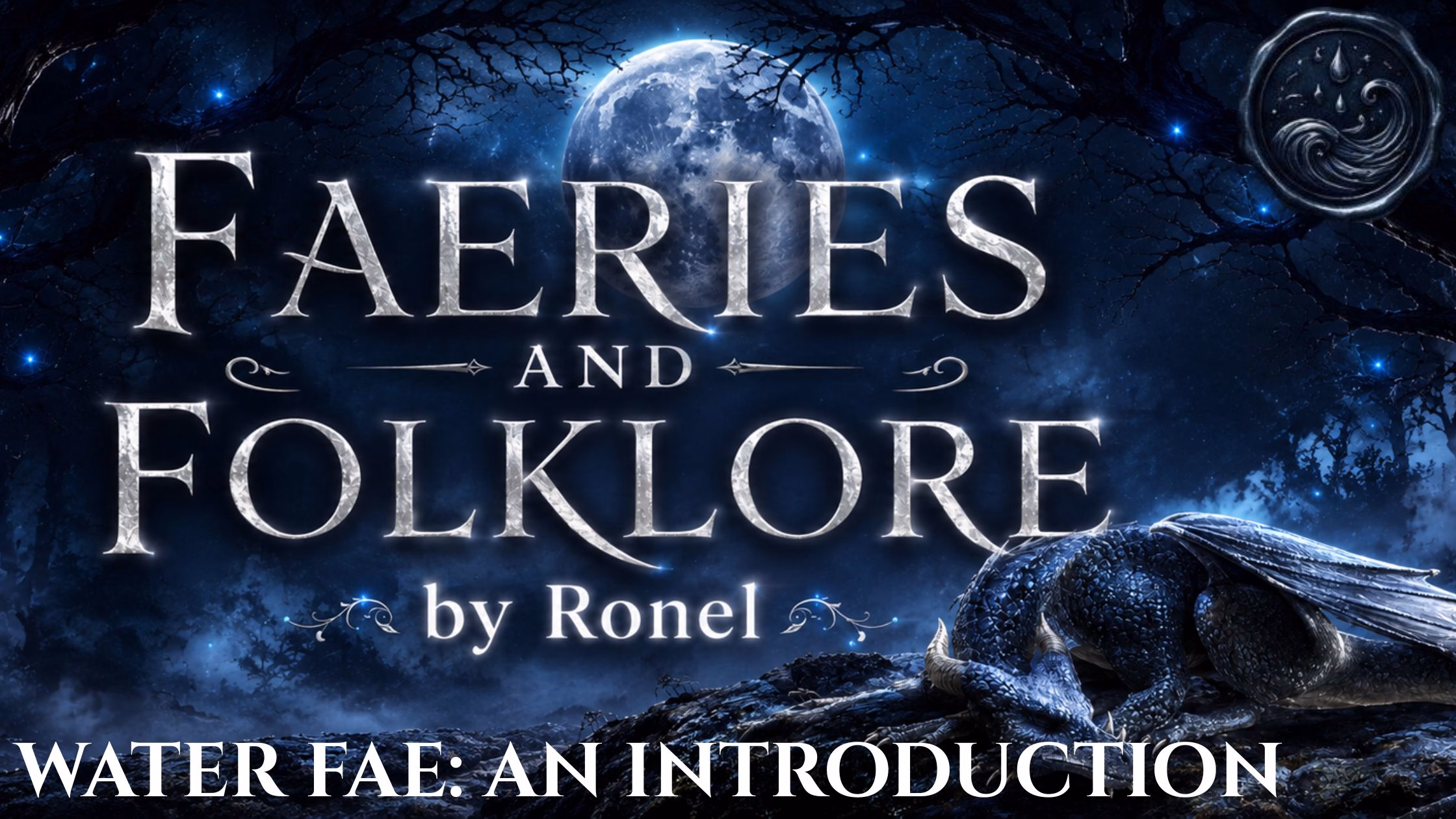 A dark fantasy banner titled "FAERIES AND FOLKLORE by Ronel," set against a misty, gnarled forest under a large, glowing full moon. In the bottom left corner, the words "Water Fae: An Introduction" are written in a clean, white serif font. In the top right corner, there is a circular, dark metallic or wax seal stamp featuring an embossed illustration of a crescent moon and the words “From the Folklore Archive”. A scaly blue dragon rests on a rocky ridge in the foreground, surrounded by faint, glowing blue magical embers.