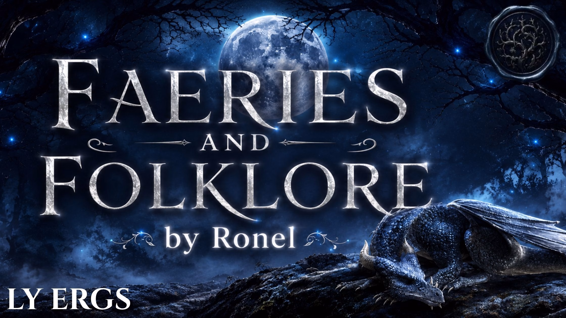 A dark fantasy banner titled "FAERIES AND FOLKLORE by Ronel," set against a misty, gnarled forest under a large, glowing full moon. In the bottom left corner, the word "Ly Ergs" is written in a clean, white serif font. In the top right corner, there is a circular, dark metallic or wax seal stamp featuring an embossed illustration of a bramble. A scaly blue dragon rests on a rocky ridge in the foreground, surrounded by faint, glowing blue magical embers.