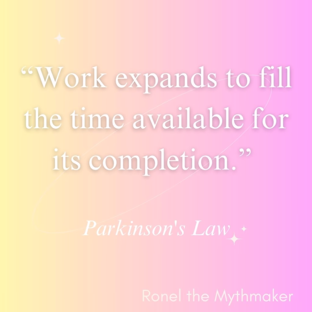 “Work expands to fill the time available for its completion.” 
Parkinson's Law