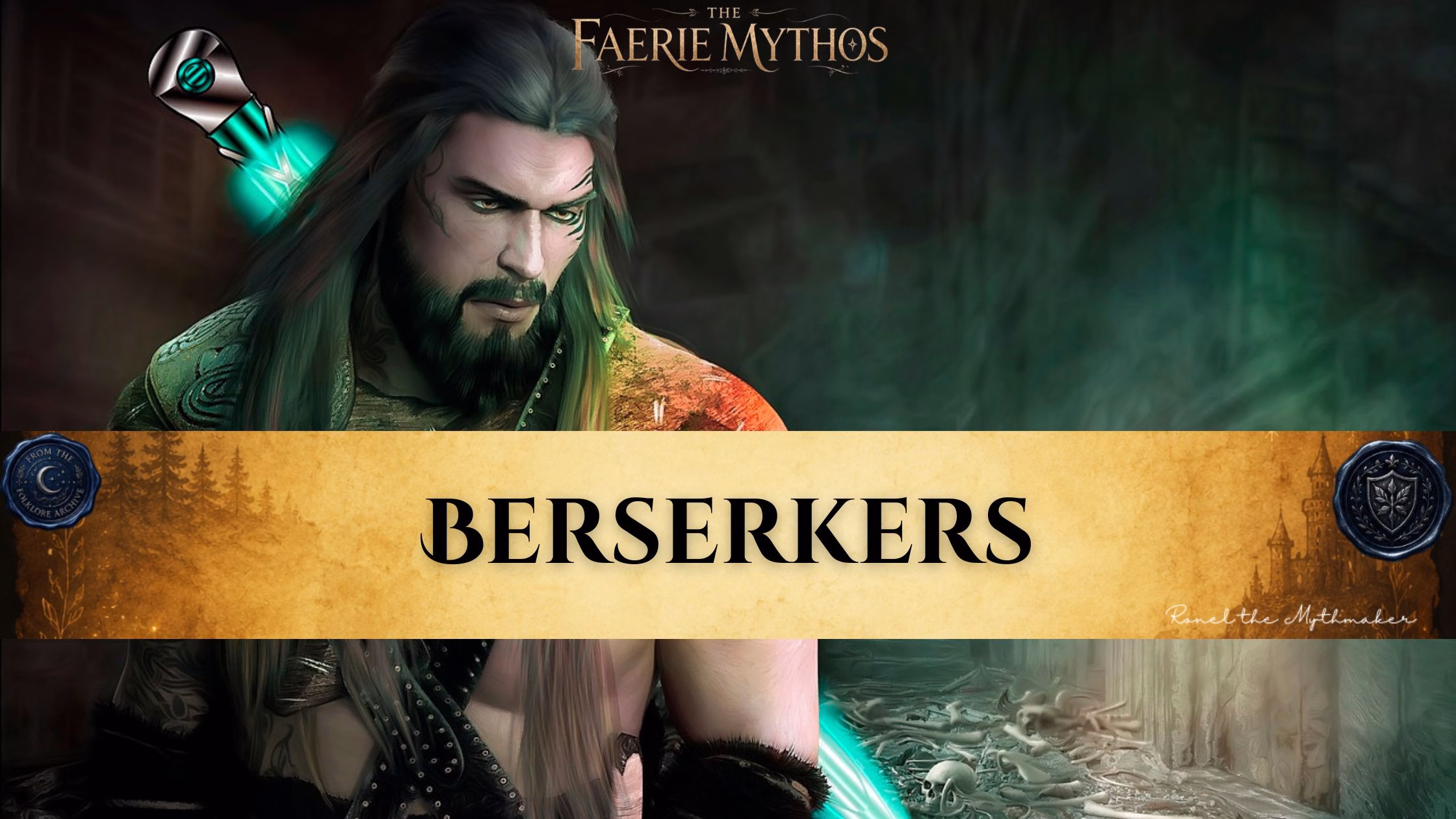 Digital banner for "The Faerie Mythos" featuring a powerful, dark-haired warrior with a full beard, intense eyes, and subtle facial markings, looking downward in a dark, misty setting. A glowing turquoise weapon handle is visible behind his shoulder. Across the center, a wide, parchment-textured gold banner reads "BERSERKERS" in bold, black serif text. The banner is flanked by two dark blue wax seals: one on the left reading "From the Folklore Archive" and one on the right featuring a shield emblem. The bottom right corner features the signature "Ronel the Mythmaker" in a white script font, next to a background scene littered with bones and skulls.