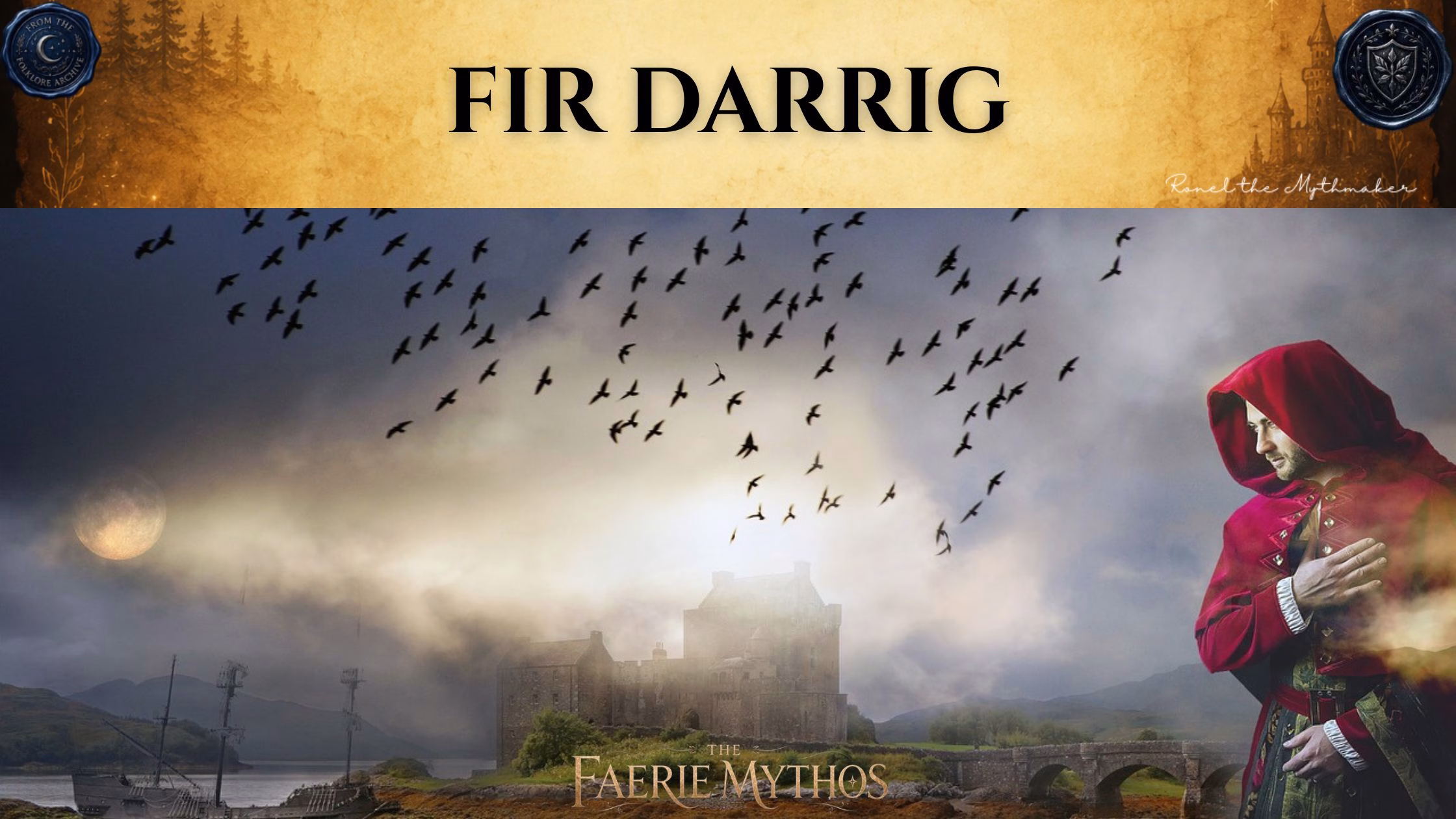 A dark fantasy digital banner with a top-heavy title layout. The upper section consists of a wide, textured gold parchment banner displaying the words "FIR DARRIG" in a bold black serif font. The banner is flanked by two dark blue wax seals: the left one reads "From the Folklore Archive" and the right features a shield crest. The lower right corner of the gold section is signed "Ronel the Mythmaker" in white script. Below the banner, a dramatic landscape unfolds under a stormy, overcast sky where a large flock of birds flies over a stone castle shrouded in low-lying mist and smoke. To the right, a man in a vibrant, hooded red coat stands in profile, looking down thoughtfully with his hand over his chest. A pale, hazy moon is visible on the far left over a body of water with ship masts, and a stone bridge arches on the right. "The Faerie Mythos" logo is centered at the very bottom of the image.