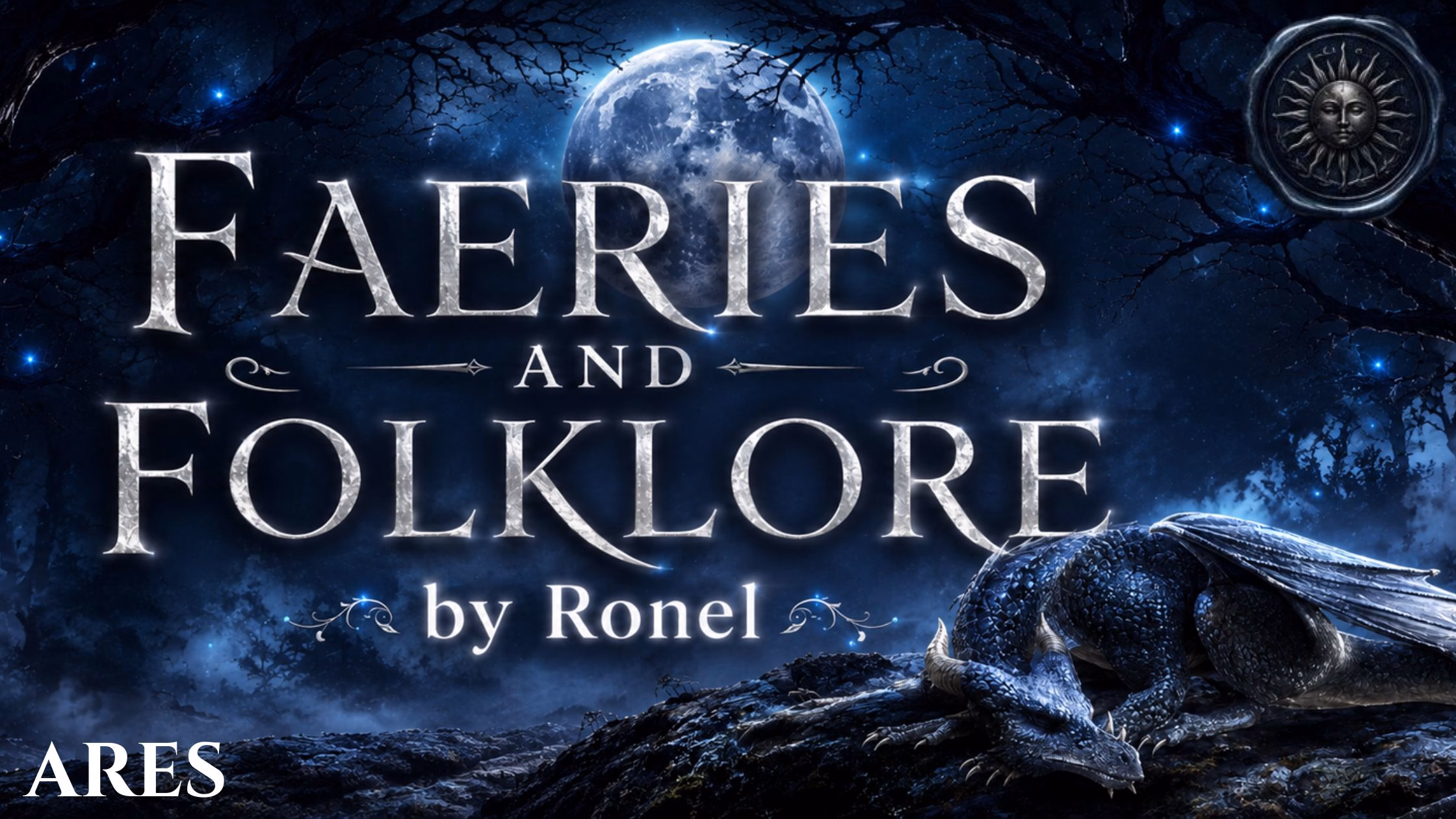 A dark fantasy banner titled "FAERIES AND FOLKLORE by Ronel," set against a misty, gnarled forest under a large, glowing full moon. In the bottom left corner, the word "Ares" is written in a clean, white serif font. In the top right corner, there is a circular, dark metallic or wax seal stamp featuring an embossed illustration of a sun. A scaly blue dragon rests on a rocky ridge in the foreground, surrounded by faint, glowing blue magical embers.